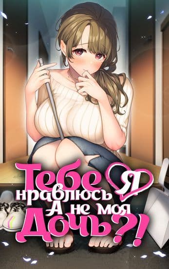 Тебе нравлюсь я, а не моя дочь?!